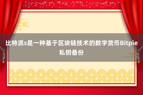 比特派s是一种基于区块链技术的数字货币Bitpie私钥备份