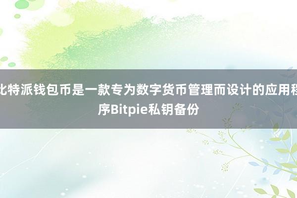 比特派钱包币是一款专为数字货币管理而设计的应用程序Bitpie私钥备份