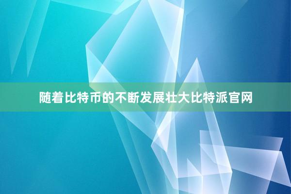 随着比特币的不断发展壮大比特派官网