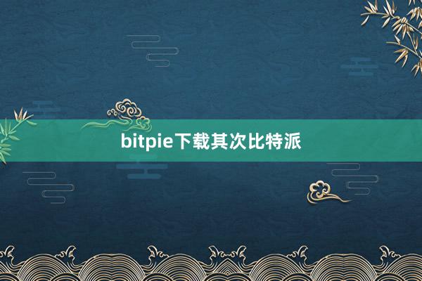 bitpie下载其次比特派