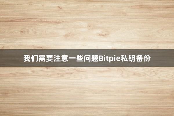 我们需要注意一些问题Bitpie私钥备份