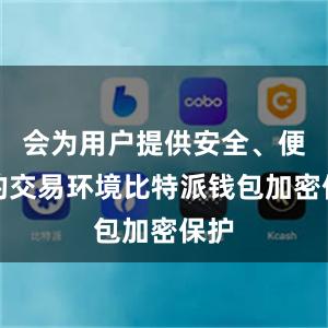 会为用户提供安全、便捷的交易环境比特派钱包加密保护