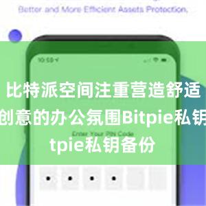 比特派空间注重营造舒适和有创意的办公氛围Bitpie私钥备份