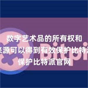 数字艺术品的所有权和版权来源可以得到有效保护比特派官网