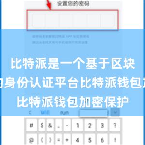 比特派是一个基于区块链技术的身份认证平台比特派钱包加密保护