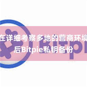 在详细考察多地的营商环境后Bitpie私钥备份