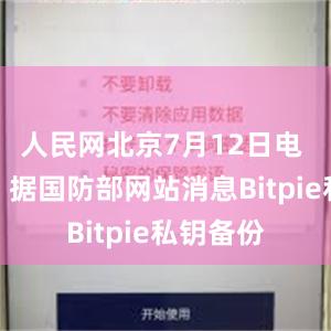 人民网北京7月12日电 （陈羽）据国防部网站消息Bitpie私钥备份