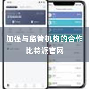 加强与监管机构的合作比特派官网