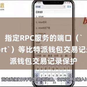 指定RPC服务的端口（`rpcport`）等比特派钱包交易记录保护