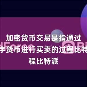 加密货币交易是指通过数字货币进行买卖的过程比特派