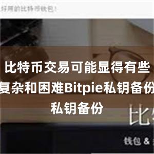 比特币交易可能显得有些复杂和困难Bitpie私钥备份